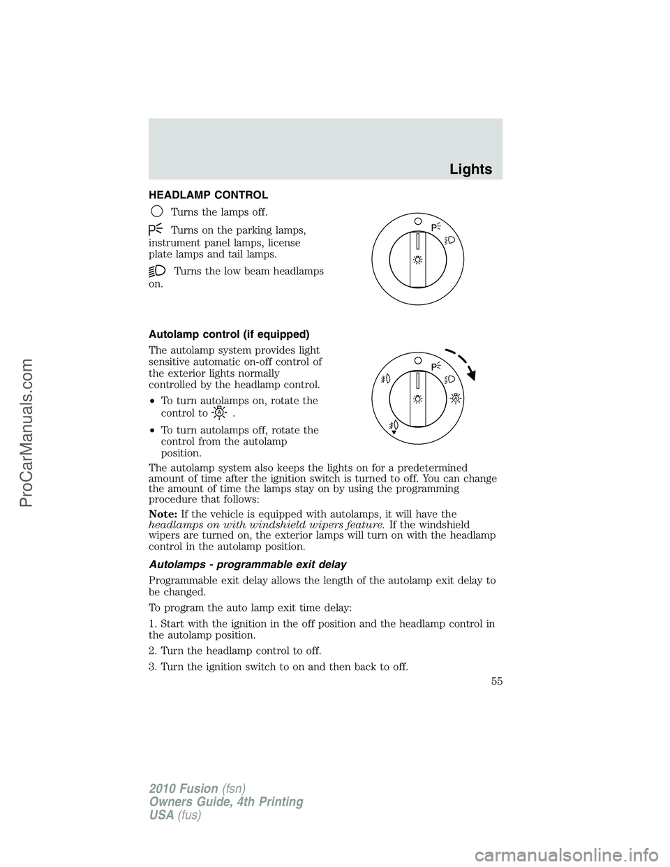 FORD FUSION 2010  Owners Manual HEADLAMP CONTROL
Turns the lamps off.
Turns on the parking lamps,
instrument panel lamps, license
plate lamps and tail lamps.
Turns the low beam headlamps
on.
Autolamp control (if equipped)
The autola