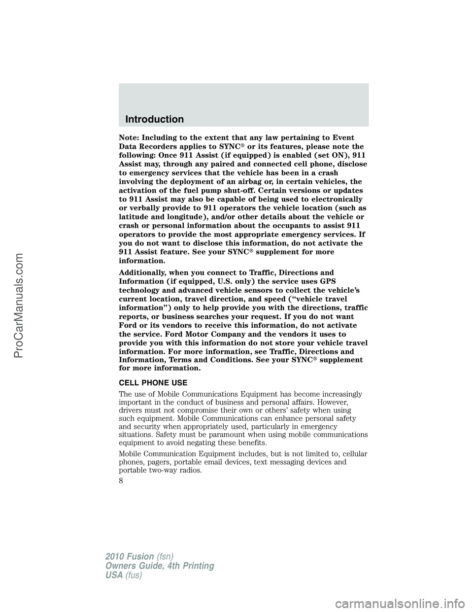 FORD FUSION 2010  Owners Manual Note: Including to the extent that any law pertaining to Event
Data Recorders applies to SYNCor its features, please note the
following: Once 911 Assist (if equipped) is enabled (set ON), 911
Assist 