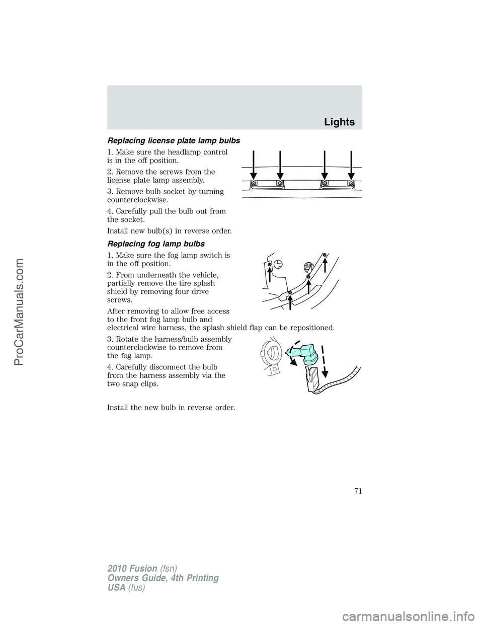 FORD FUSION 2010 Manual PDF Replacing license plate lamp bulbs
1. Make sure the headlamp control
is in the off position.
2. Remove the screws from the
license plate lamp assembly.
3. Remove bulb socket by turning
counterclockwis FORD FUSION 2010 Manual PDF Replacing license plate lamp bulbs
1. Make sure the headlamp control
is in the off position.
2. Remove the screws from the
license plate lamp assembly.
3. Remove bulb socket by turning
counterclockwis