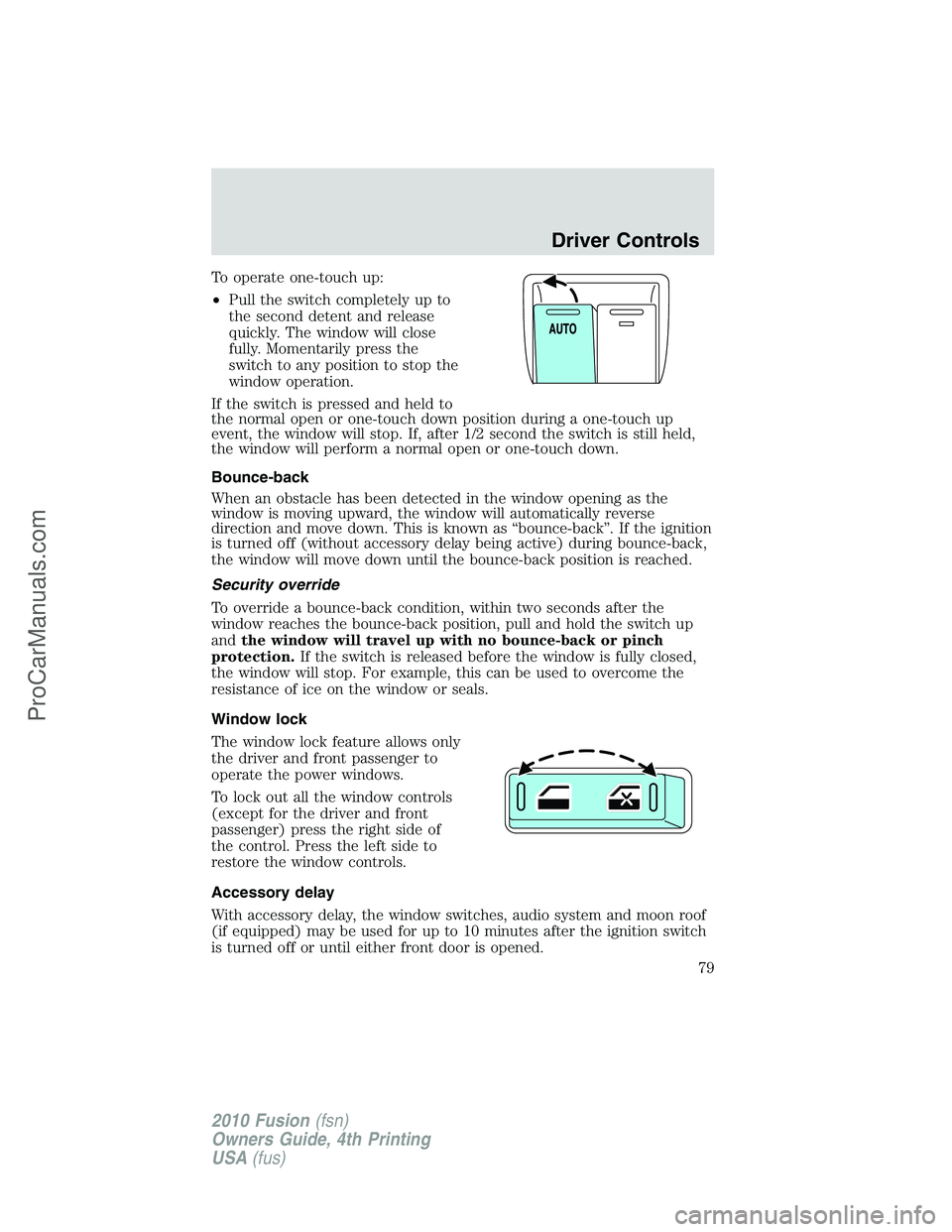 FORD FUSION 2010 Manual PDF To operate one-touch up:
•Pull the switch completely up to
the second detent and release
quickly. The window will close
fully. Momentarily press the
switch to any position to stop the
window operati