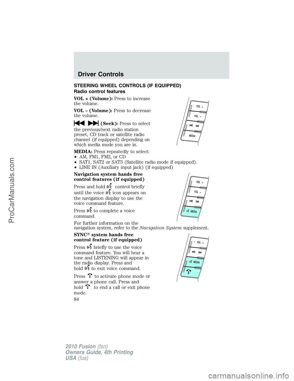 FORD FUSION 2010  Owners Manual STEERING WHEEL CONTROLS (IF EQUIPPED)
Radio control features
VOL + (Volume):Press to increase
the volume.
VOL – (Volume):Press to decrease
the volume.
(Seek):Press to select
the previous/next radio 