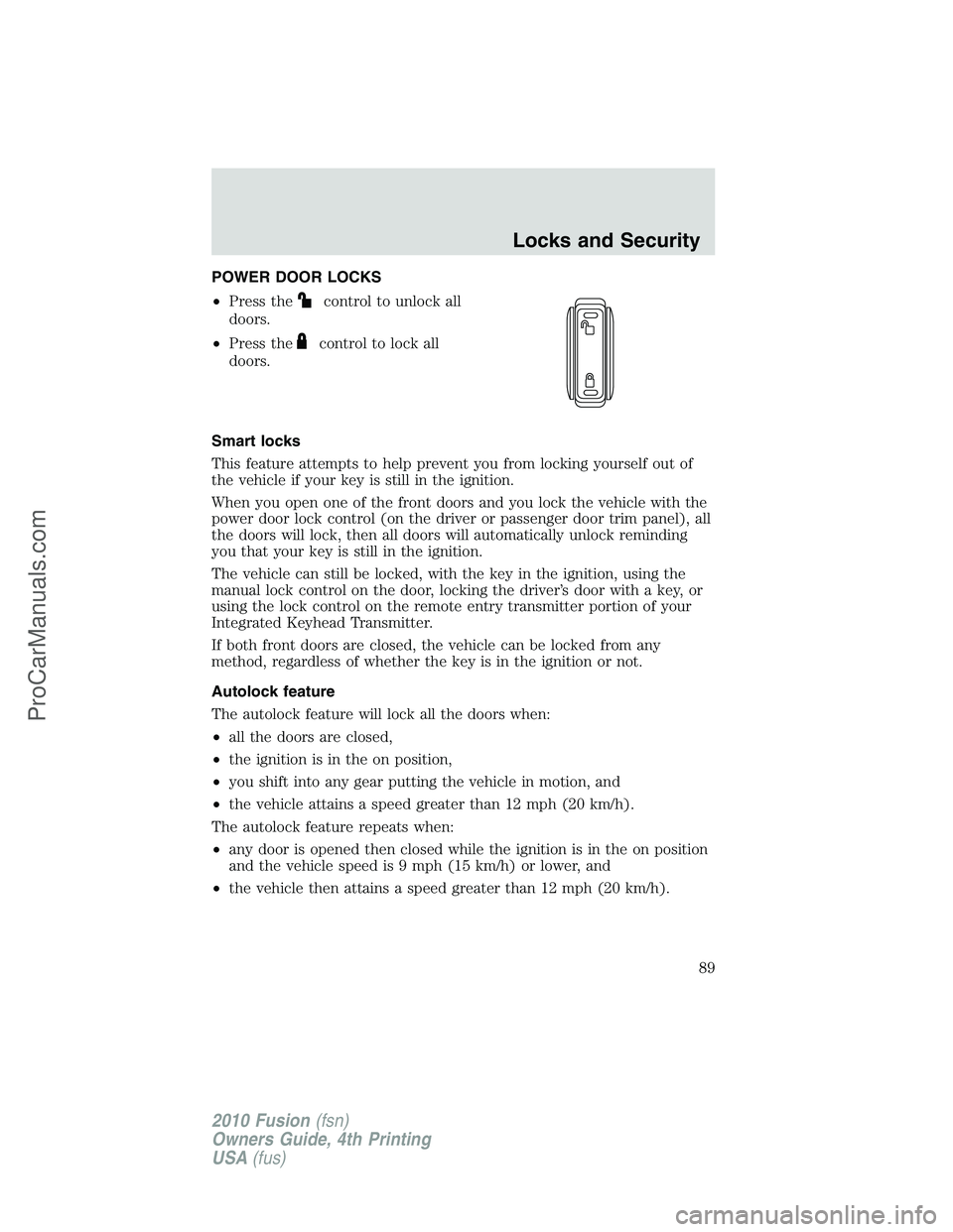 FORD FUSION 2010  Owners Manual POWER DOOR LOCKS
•Press the
control to unlock all
doors.
•Press the
control to lock all
doors.
Smart locks
This feature attempts to help prevent you from locking yourself out of
the vehicle if you