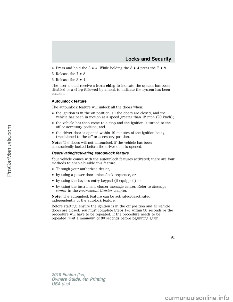 FORD FUSION 2010  Owners Manual 4. Press and hold the 3•4. While holding the 3•4pressthe7•8.
5. Release the 7•8.
6. Release the 3•4.
The user should receive ahorn chirpto indicate the system has been
disabled or a chirp fo