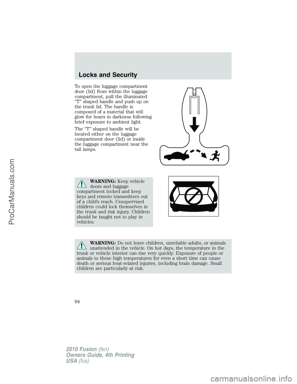 FORD FUSION 2010 Owners Manual To open the luggage compartment
door (lid) from within the luggage
compartment, pull the illuminated
“T” shaped handle and push up on
the trunk lid. The handle is
composed of a material that will
FORD FUSION 2010 Owners Manual To open the luggage compartment
door (lid) from within the luggage
compartment, pull the illuminated
“T” shaped handle and push up on
the trunk lid. The handle is
composed of a material that will