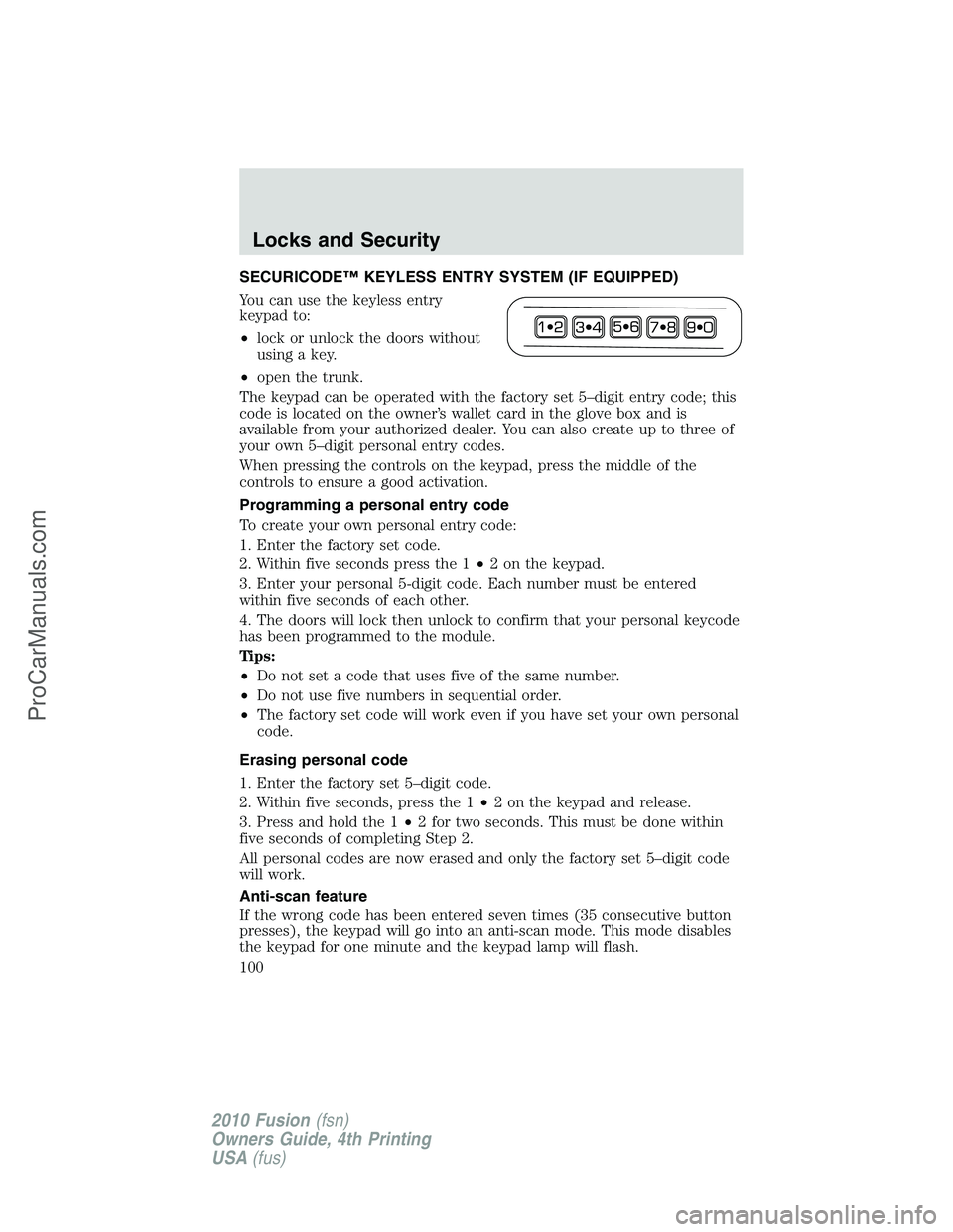 FORD FUSION 2010 Owners Manual SECURICODE™ KEYLESS ENTRY SYSTEM (IF EQUIPPED)
You can use the keyless entry
keypad to:
•lock or unlock the doors without
using a key.
•open the trunk.
The keypad can be operated with the factor FORD FUSION 2010 Owners Manual SECURICODE™ KEYLESS ENTRY SYSTEM (IF EQUIPPED)
You can use the keyless entry
keypad to:
•lock or unlock the doors without
using a key.
•open the trunk.
The keypad can be operated with the factor