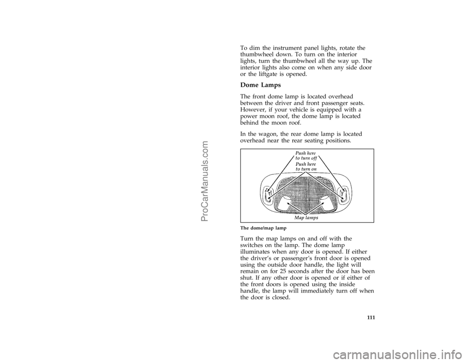 FORD TAURUS 1996  Owners Manual 111 [IP30700(ALL)11/94]
To dim the instrument panel lights, rotate the
thumbwheel down. To turn on the interior
lights, turn the thumbwheel all the way up. The
interior lights also come on when any si