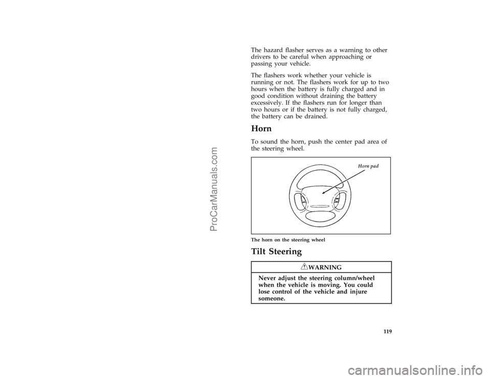 FORD TAURUS 1996  Owners Manual 119
*
[SC05560(ALL)03/95]
The hazard flasher serves as a warning to other
drivers to be careful when approaching or
passing your vehicle.
*
[SC05590(ALL)03/95]
The flashers work whether your vehicle i