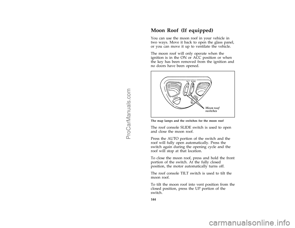 FORD TAURUS 1996  Owners Manual 144
%*
[FV11301(ALL)02/95]
Moon Roof (If equipped)
[FV11351(ALL)03/95]
You can use the moon roof in your vehicle in
two ways. Move it back to open the glass panel,
or you can move it up to ventilate t