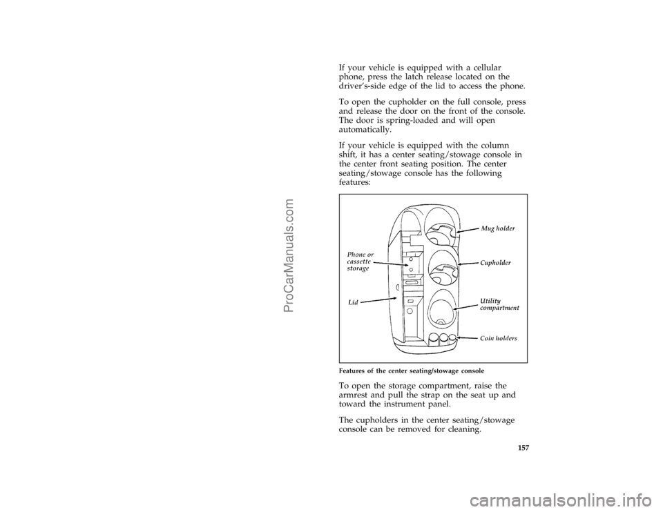 FORD TAURUS 1996  Owners Manual 157 [FV29675(ALL)04/95]
If your vehicle is equipped with a cellular
phone, press the latch release located on the
drivers-side edge of the lid to access the phone.
[FV29750(ALL)11/94]
To open the cup