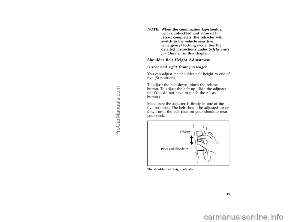 FORD TAURUS 1996 User Guide 15
*
[SR05930(ALL)08/95]
NOTE: When the combination lap/shoulder
belt is unbuckled and allowed to
retract completely, the retractor will
switch to the vehicle sensitive
(emergency) locking mode. See t
