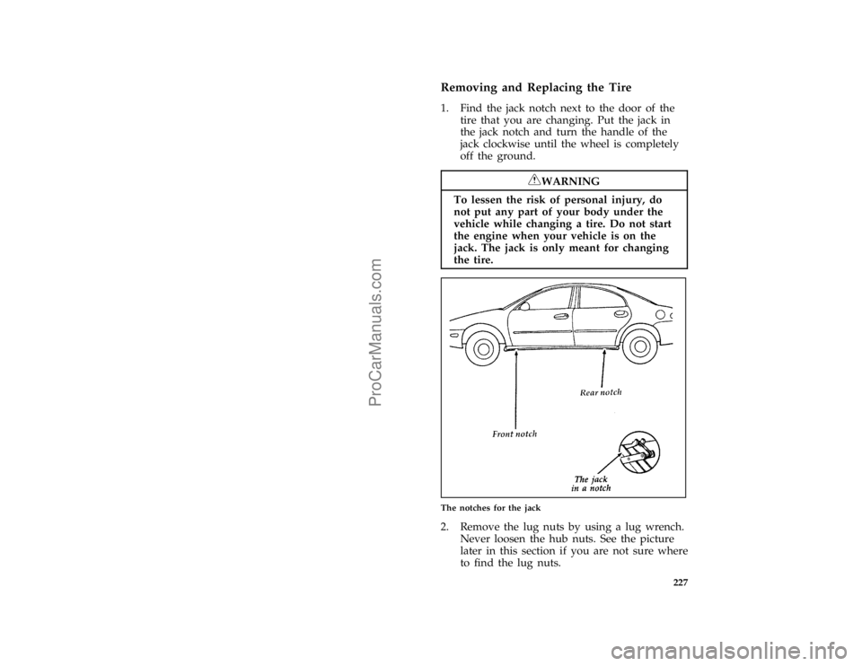 FORD TAURUS 1996  Owners Manual 227 %
*
[RE09250(ALL)05/95]
Removing and Replacing the Tire
%*
[RE09300(ALL)11/94]
1. Find the jack notch next to the door of the
tire that you are changing. Put the jack in
the jack notch and turn th