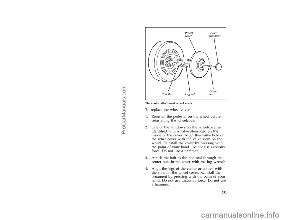 FORD TAURUS 1996  Owners Manual 231 [RE13040(ALL)11/94]
half page art:0000654-C
The center attachment wheel cover
*
[RE13050(ALL)04/95]
To replace the wheel cover:
[RE13070(ALL)11/94]
1. Reinstall the pedestal on the wheel before
re