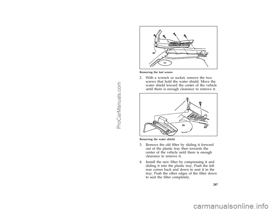 FORD TAURUS 1996  Owners Manual 287 [SV23735(ALL)04/95]
one third page art:0001384-A
Removing the leaf screen
[SV23740(ALL)04/95]
2. With a wrench or socket, remove the two
screws that hold the water shield. Move the
water shield to