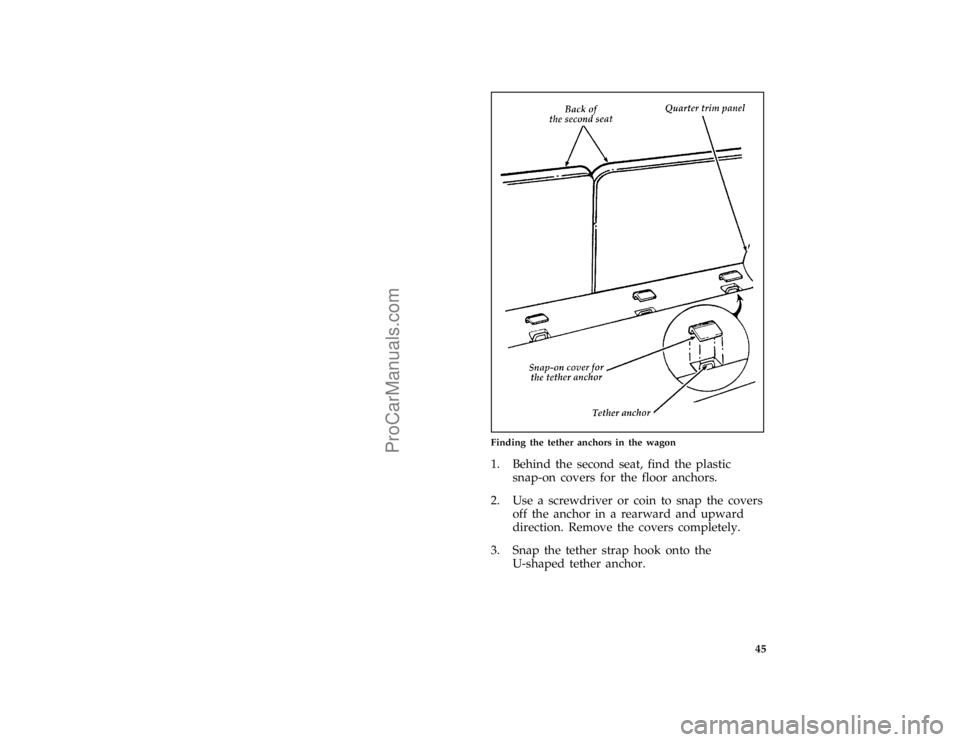 FORD TAURUS 1996 Service Manual 45 [SR26700(ALL)04/95]
two third page art:0000041-C
Finding the tether anchors in the wagon
[SR26750(ALL)04/95]
1. Behind the second seat, find the plastic
snap-on covers for the floor anchors.
*
[SR2