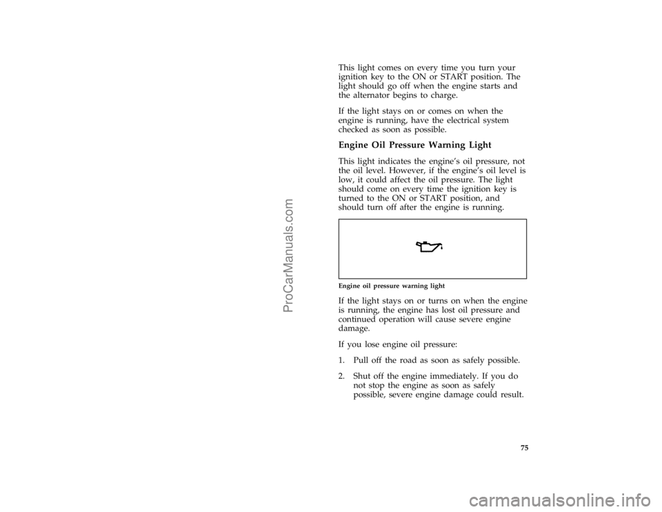 FORD TAURUS 1996 Manual PDF 75
*
[LG04300(ALL)11/94]
This light comes on every time you turn your
ignition key to the ON or START position. The
light should go off when the engine starts and
the alternator begins to charge.
*
[L