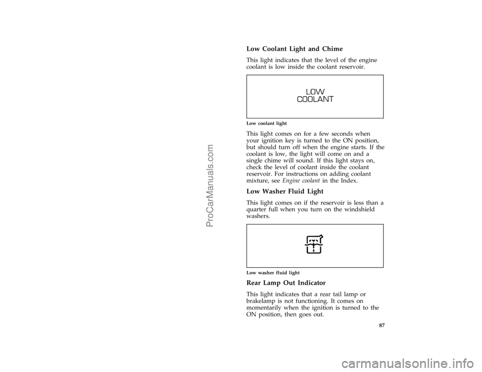 FORD TAURUS 1996 Manual Online 87 [LG14750(ALL)12/95]
Low Coolant Light and Chime
[LG14850(ALL)04/95]
This light indicates that the level of the engine
coolant is low inside the coolant reservoir.
[LG14950(ALL)04/95]
one inch art:0