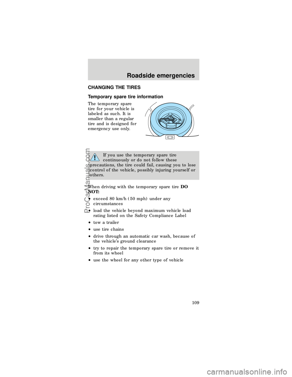 FORD TAURUS 1997  Owners Manual CHANGING THE TIRES
Temporary spare tire information
The temporary spare
tire for your vehicle is
labeled as such. It is
smaller than a regular
tire and is designed for
emergency use only.
If you use t