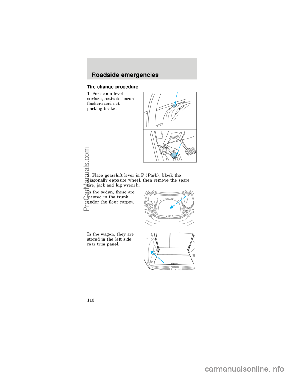 FORD TAURUS 1997 Owners Manual Tire change procedure
1. Park on a level
surface, activate hazard
flashers and set
parking brake.
2. Place gearshift lever in P (Park), block the
diagonally opposite wheel, then remove the spare
tire, FORD TAURUS 1997 Owners Manual Tire change procedure
1. Park on a level
surface, activate hazard
flashers and set
parking brake.
2. Place gearshift lever in P (Park), block the
diagonally opposite wheel, then remove the spare
tire,