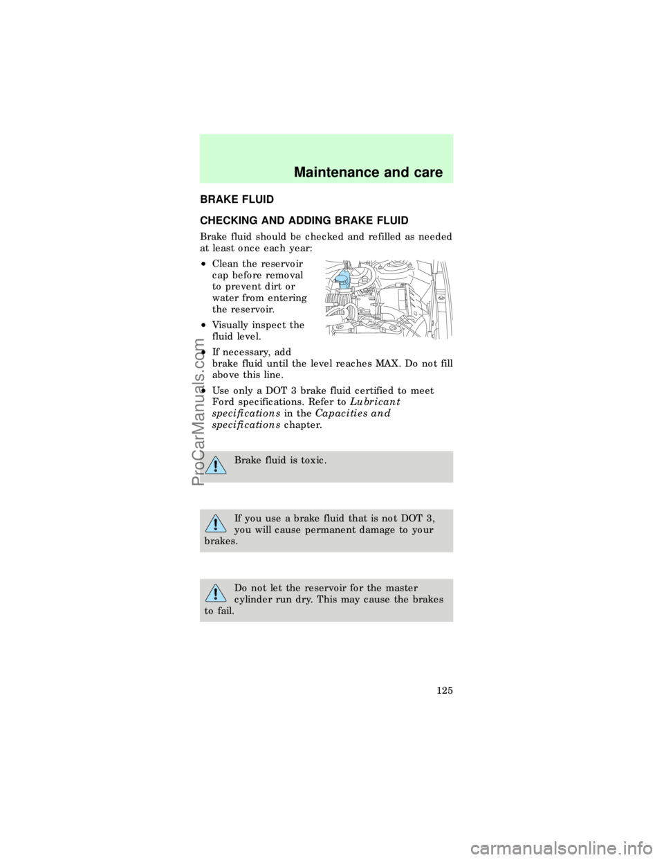 FORD TAURUS 1997  Owners Manual BRAKE FLUID
CHECKING AND ADDING BRAKE FLUID
Brake fluid should be checked and refilled as needed
at least once each year:
²Clean the reservoir
cap before removal
to prevent dirt or
water from enterin