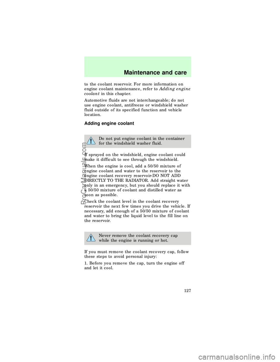 FORD TAURUS 1997 User Guide to the coolant reservoir. For more information on
engine coolant maintenance, refer toAdding engine
coolantin this chapter.
Automotive fluids are not interchangeable; do not
use engine coolant, antifr