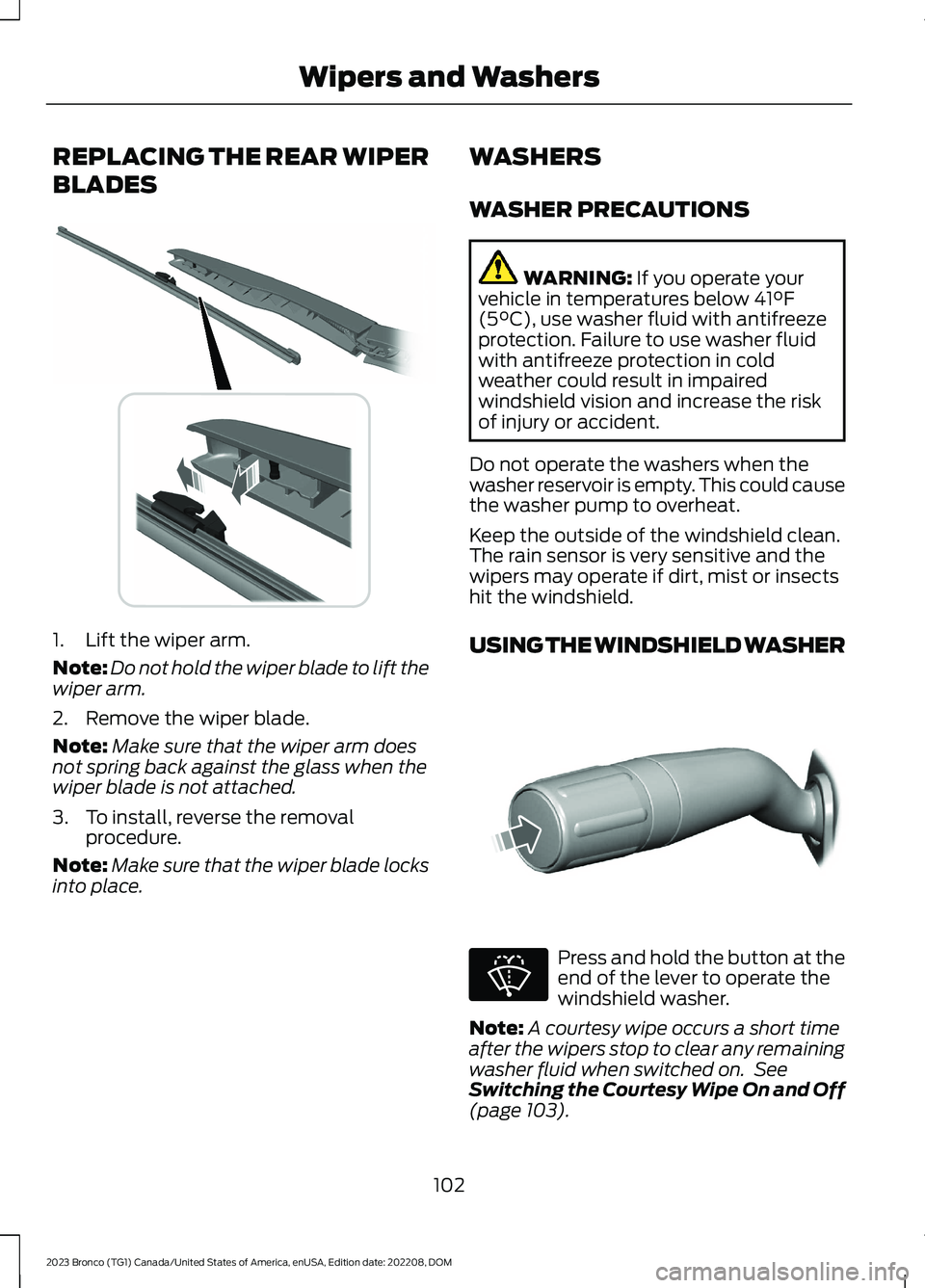 FORD BRONCO 2023 User Guide REPLACING THE REAR WIPER
BLADES
1.Lift the wiper arm.
Note:Do not hold the wiper blade to lift thewiper arm.
2.Remove the wiper blade.
Note:Make sure that the wiper arm doesnot spring back against the FORD BRONCO 2023 User Guide REPLACING THE REAR WIPER
BLADES
1.Lift the wiper arm.
Note:Do not hold the wiper blade to lift thewiper arm.
2.Remove the wiper blade.
Note:Make sure that the wiper arm doesnot spring back against the