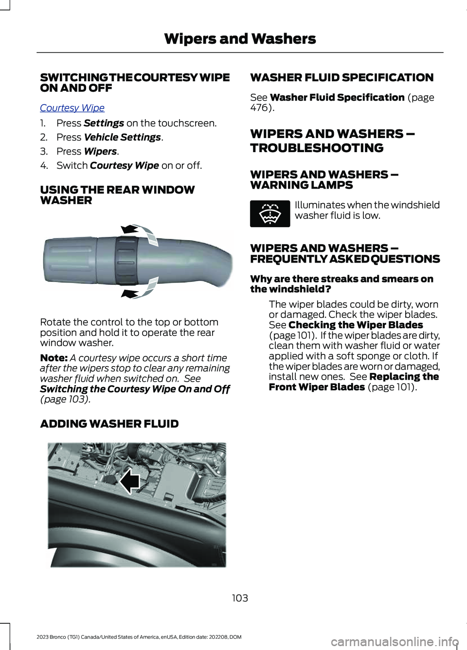 FORD BRONCO 2023  Owners Manual SWITCHING THE COURTESY WIPEON AND OFF
Courtesy Wipe
1.Press Settings on the touchscreen.
2.Press Vehicle Settings.
3.Press Wipers.
4.Switch Courtesy Wipe on or off.
USING THE REAR WINDOWWASHER
Rotate 