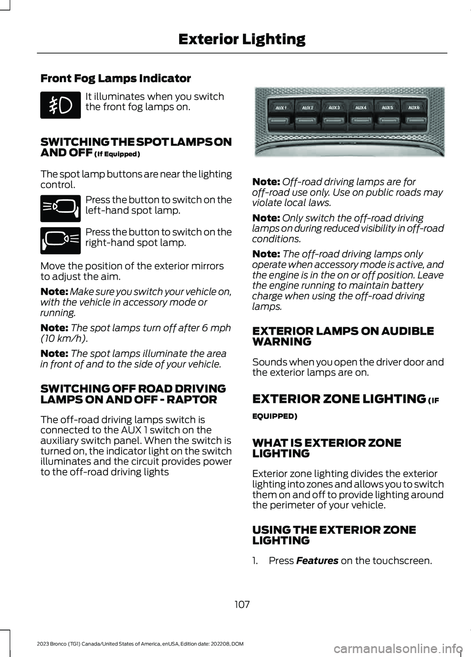 FORD BRONCO 2023 Owners Manual Front Fog Lamps Indicator
It illuminates when you switchthe front fog lamps on.
SWITCHING THE SPOT LAMPS ONAND OFF (If Equipped)
The spot lamp buttons are near the lightingcontrol.
Press the button to FORD BRONCO 2023 Owners Manual Front Fog Lamps Indicator
It illuminates when you switchthe front fog lamps on.
SWITCHING THE SPOT LAMPS ONAND OFF (If Equipped)
The spot lamp buttons are near the lightingcontrol.
Press the button to
