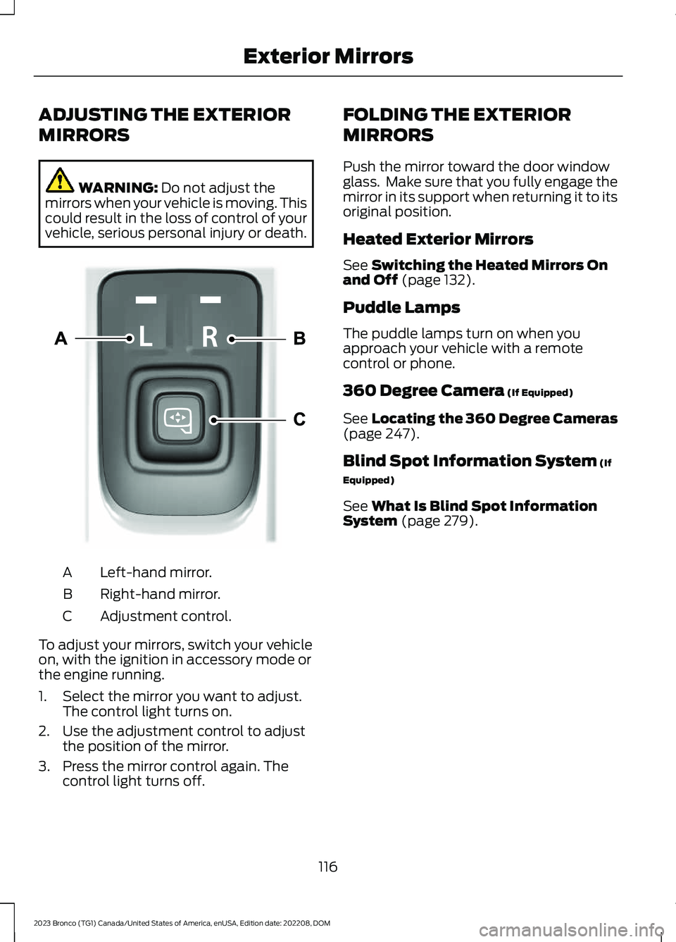 FORD BRONCO 2023 User Guide ADJUSTING THE EXTERIOR
MIRRORS
WARNING: Do not adjust themirrors when your vehicle is moving. Thiscould result in the loss of control of yourvehicle, serious personal injury or death.
Left-hand mirror FORD BRONCO 2023 User Guide ADJUSTING THE EXTERIOR
MIRRORS
WARNING: Do not adjust themirrors when your vehicle is moving. Thiscould result in the loss of control of yourvehicle, serious personal injury or death.
Left-hand mirror