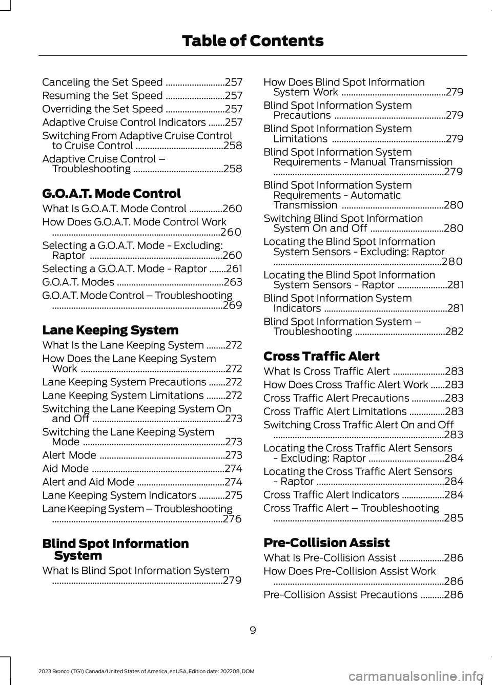 FORD BRONCO 2023 User Guide Canceling the Set Speed.........................257
Resuming the Set Speed.........................257
Overriding the Set Speed.........................257
Adaptive Cruise Control Indicators.......257 FORD BRONCO 2023 User Guide Canceling the Set Speed.........................257
Resuming the Set Speed.........................257
Overriding the Set Speed.........................257
Adaptive Cruise Control Indicators.......257