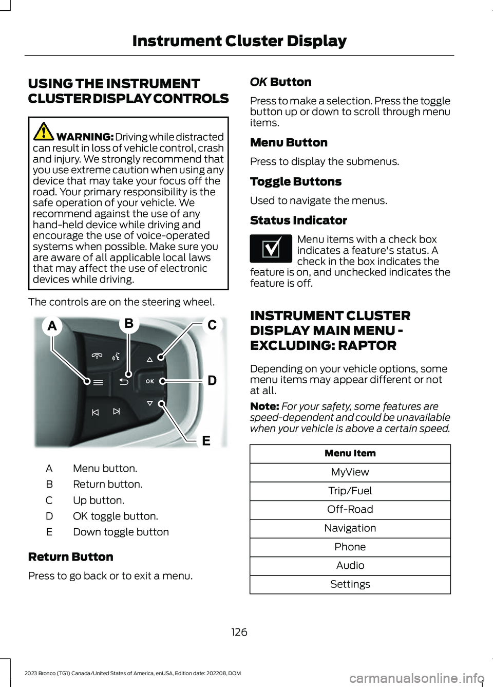FORD BRONCO 2023 Owners Manual USING THE INSTRUMENT
CLUSTER DISPLAY CONTROLS
WARNING: Driving while distractedcan result in loss of vehicle control, crashand injury. We strongly recommend thatyou use extreme caution when using anyd FORD BRONCO 2023 Owners Manual USING THE INSTRUMENT
CLUSTER DISPLAY CONTROLS
WARNING: Driving while distractedcan result in loss of vehicle control, crashand injury. We strongly recommend thatyou use extreme caution when using anyd
