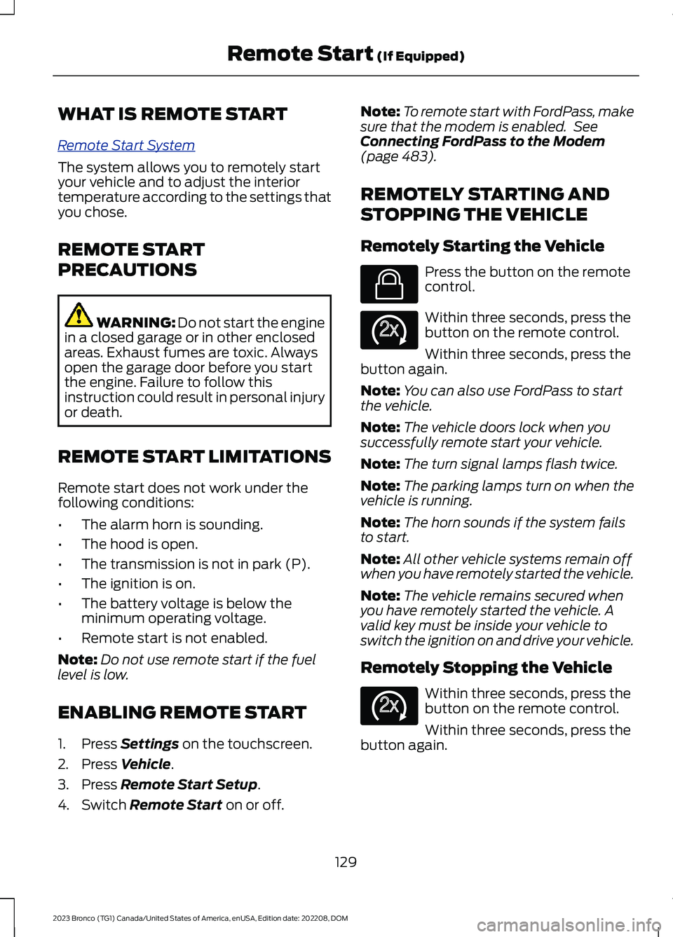 FORD BRONCO 2023 User Guide WHAT IS REMOTE START
Remote Start System
The system allows you to remotely startyour vehicle and to adjust the interiortemperature according to the settings thatyou chose.
REMOTE START
PRECAUTIONS
WAR FORD BRONCO 2023 User Guide WHAT IS REMOTE START
Remote Start System
The system allows you to remotely startyour vehicle and to adjust the interiortemperature according to the settings thatyou chose.
REMOTE START
PRECAUTIONS
WAR