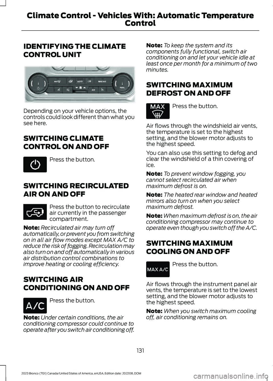 FORD BRONCO 2023 Owners Manual IDENTIFYING THE CLIMATE
CONTROL UNIT
Depending on your vehicle options, thecontrols could look different than what yousee here.
SWITCHING CLIMATE
CONTROL ON AND OFF
Press the button.
SWITCHING RECIRCU FORD BRONCO 2023 Owners Manual IDENTIFYING THE CLIMATE
CONTROL UNIT
Depending on your vehicle options, thecontrols could look different than what yousee here.
SWITCHING CLIMATE
CONTROL ON AND OFF
Press the button.
SWITCHING RECIRCU