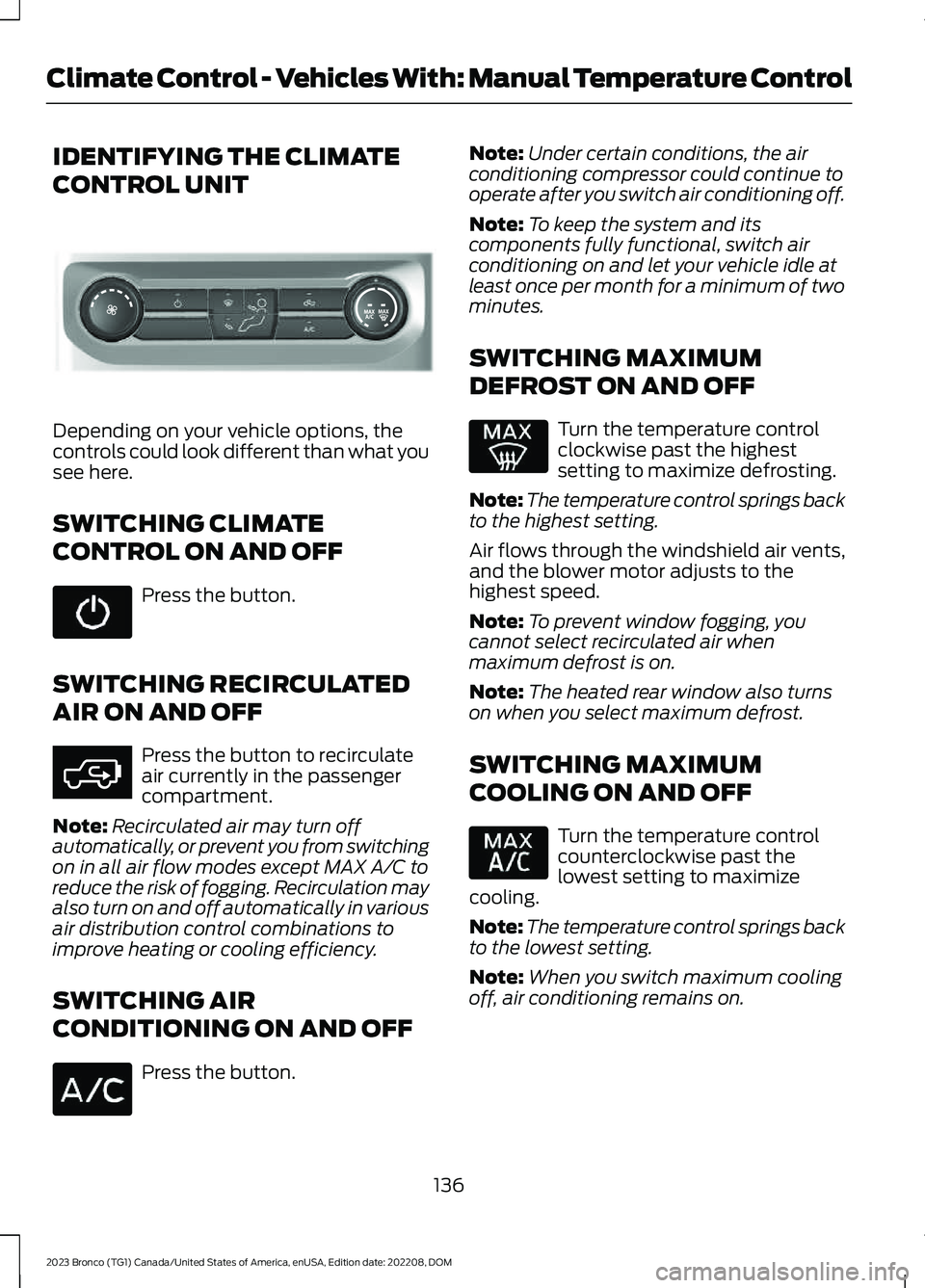 FORD BRONCO 2023 Owners Manual IDENTIFYING THE CLIMATE
CONTROL UNIT
Depending on your vehicle options, thecontrols could look different than what yousee here.
SWITCHING CLIMATE
CONTROL ON AND OFF
Press the button.
SWITCHING RECIRCU FORD BRONCO 2023 Owners Manual IDENTIFYING THE CLIMATE
CONTROL UNIT
Depending on your vehicle options, thecontrols could look different than what yousee here.
SWITCHING CLIMATE
CONTROL ON AND OFF
Press the button.
SWITCHING RECIRCU