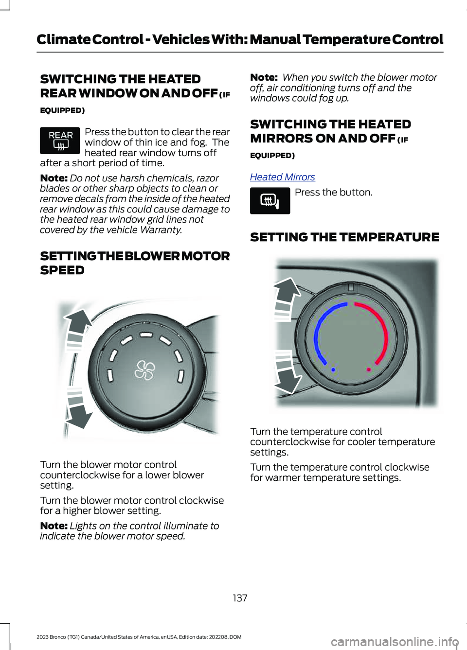 FORD BRONCO 2023 Owners Manual SWITCHING THE HEATED
REAR WINDOW ON AND OFF (IF
EQUIPPED)
Press the button to clear the rearwindow of thin ice and fog. Theheated rear window turns offafter a short period of time.
Note:Do not use ha FORD BRONCO 2023 Owners Manual SWITCHING THE HEATED
REAR WINDOW ON AND OFF (IF
EQUIPPED)
Press the button to clear the rearwindow of thin ice and fog. Theheated rear window turns offafter a short period of time.
Note:Do not use ha