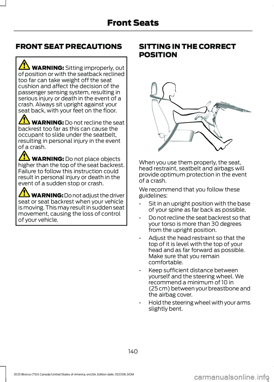FORD BRONCO 2023 Owners Manual FRONT SEAT PRECAUTIONS
WARNING: Sitting improperly, outof position or with the seatback reclinedtoo far can take weight off the seatcushion and affect the decision of thepassenger sensing system, resu FORD BRONCO 2023 Owners Manual FRONT SEAT PRECAUTIONS
WARNING: Sitting improperly, outof position or with the seatback reclinedtoo far can take weight off the seatcushion and affect the decision of thepassenger sensing system, resu
