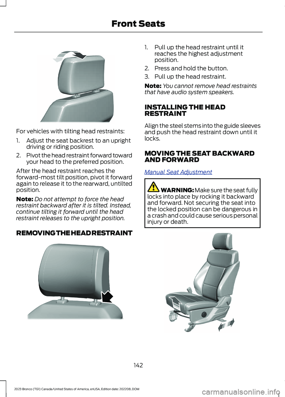 FORD BRONCO 2023 Owners Manual For vehicles with tilting head restraints:
1.Adjust the seat backrest to an uprightdriving or riding position.
2.Pivot the head restraint forward towardyour head to the preferred position.
After the h FORD BRONCO 2023 Owners Manual For vehicles with tilting head restraints:
1.Adjust the seat backrest to an uprightdriving or riding position.
2.Pivot the head restraint forward towardyour head to the preferred position.
After the h