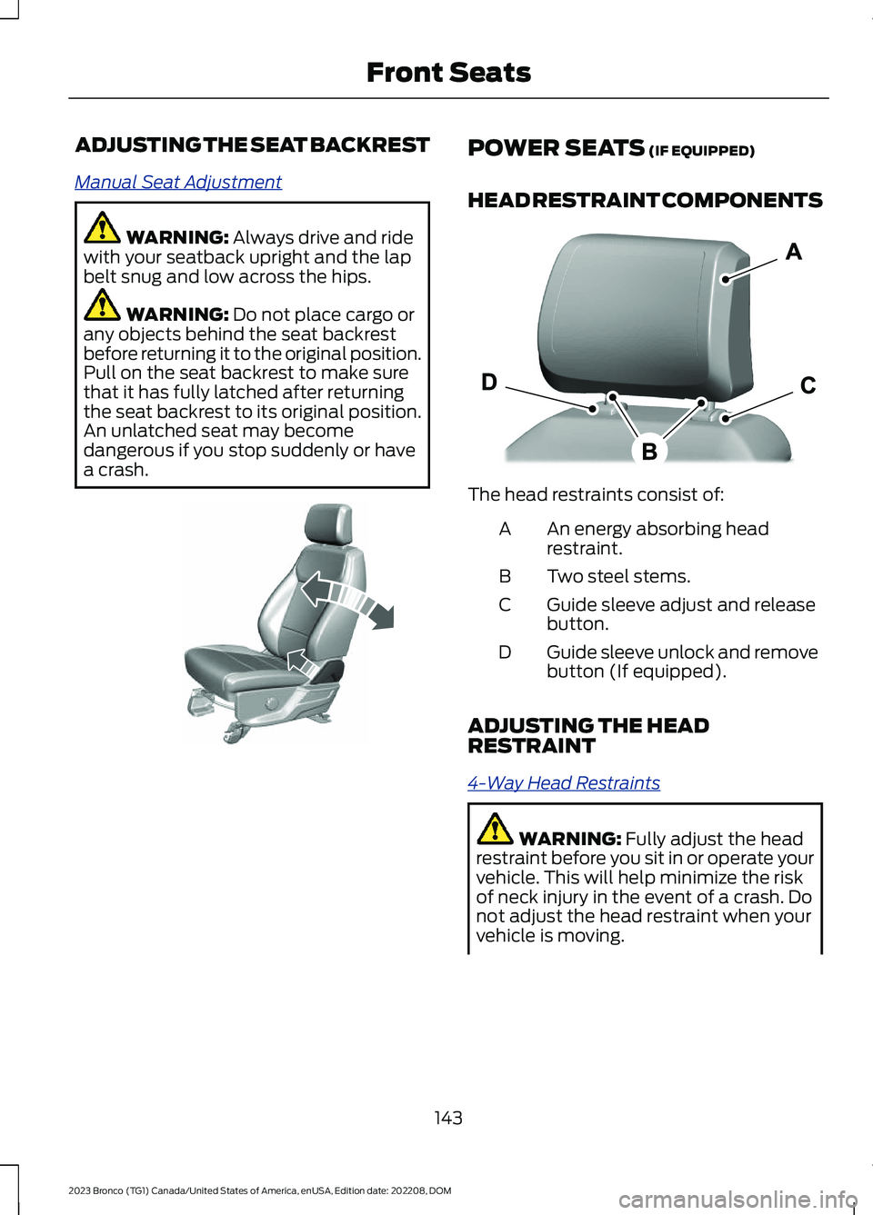 FORD BRONCO 2023 Owners Manual ADJUSTING THE SEAT BACKREST
Manual Seat Adjustment
WARNING: Always drive and ridewith your seatback upright and the lapbelt snug and low across the hips.
WARNING: Do not place cargo orany objects behi FORD BRONCO 2023 Owners Manual ADJUSTING THE SEAT BACKREST
Manual Seat Adjustment
WARNING: Always drive and ridewith your seatback upright and the lapbelt snug and low across the hips.
WARNING: Do not place cargo orany objects behi