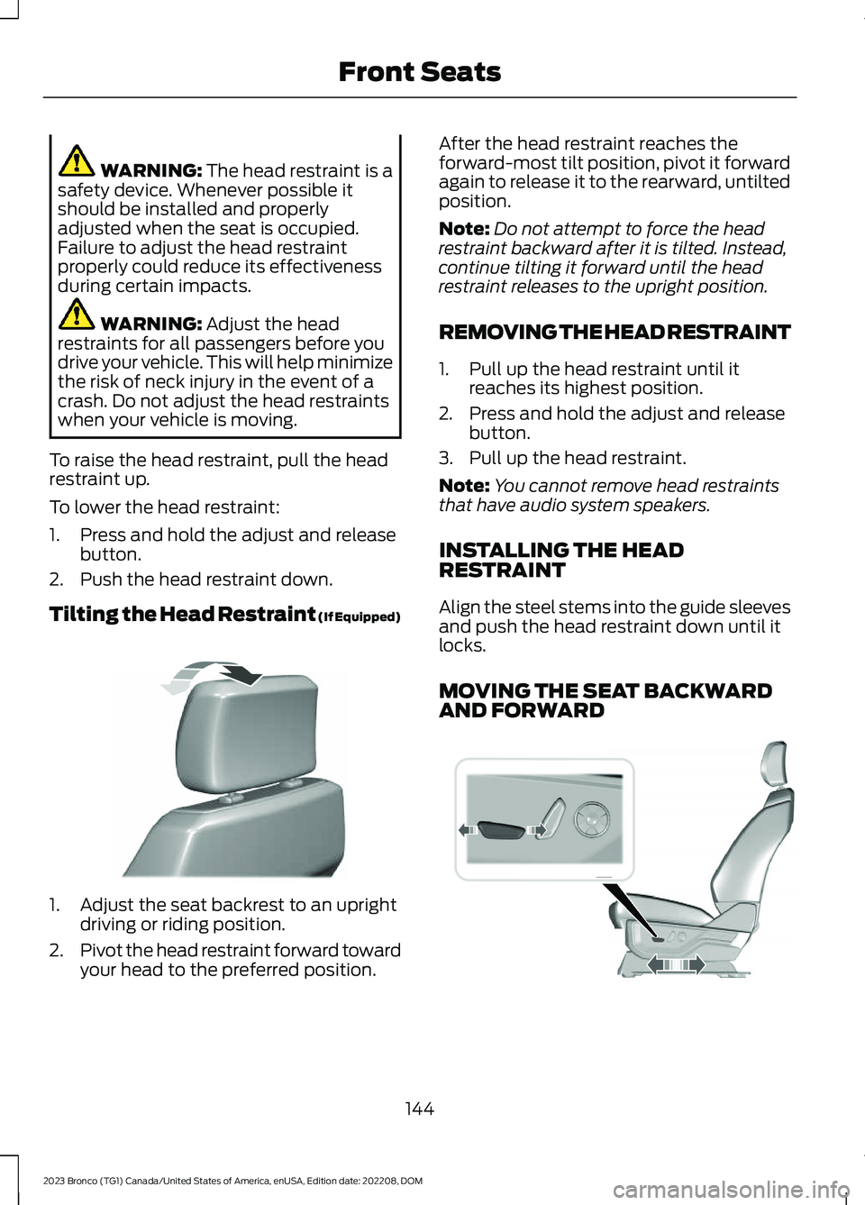 FORD BRONCO 2023 Owners Manual WARNING: The head restraint is asafety device. Whenever possible itshould be installed and properlyadjusted when the seat is occupied.Failure to adjust the head restraintproperly could reduce its effe FORD BRONCO 2023 Owners Manual WARNING: The head restraint is asafety device. Whenever possible itshould be installed and properlyadjusted when the seat is occupied.Failure to adjust the head restraintproperly could reduce its effe