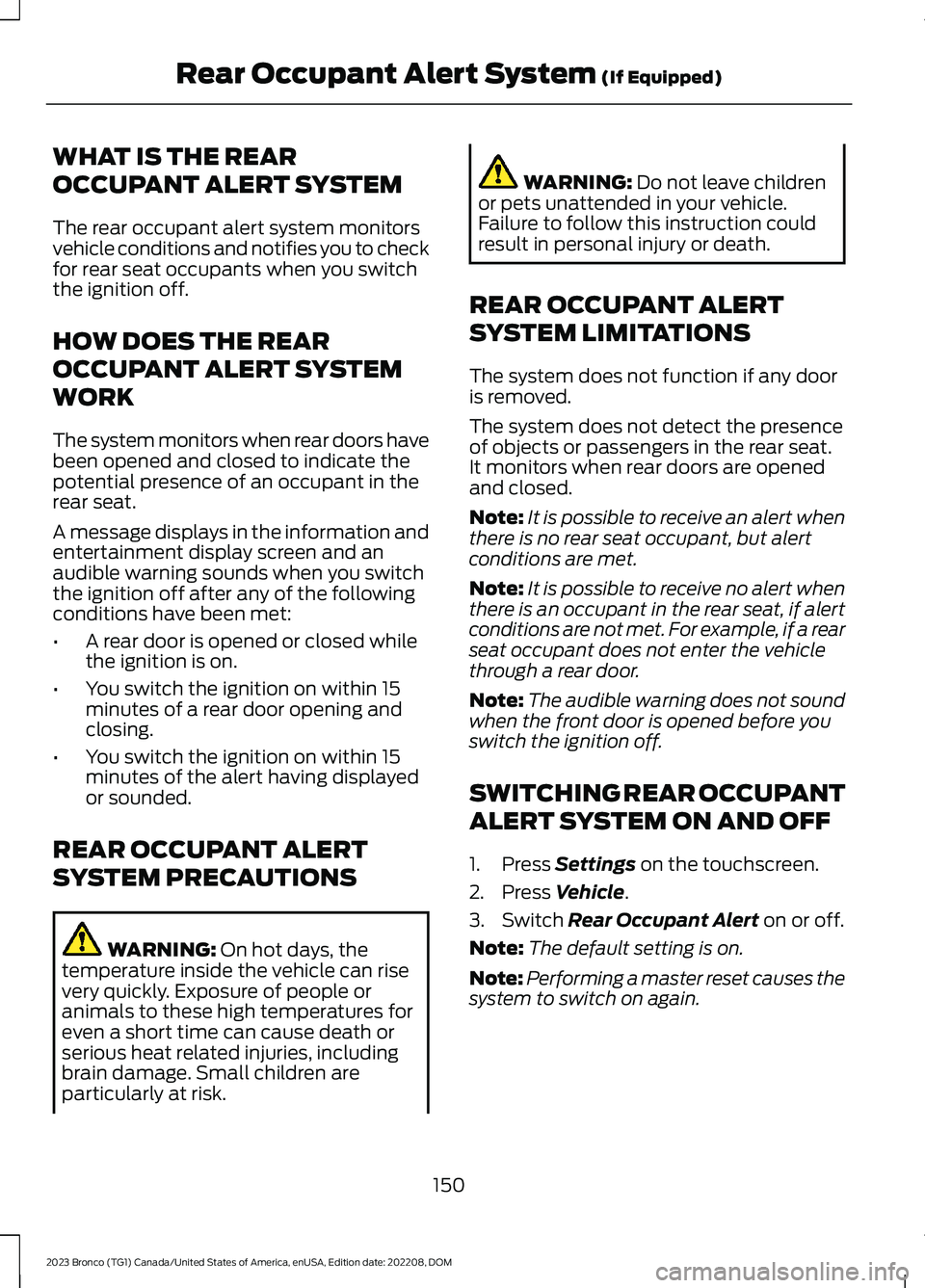 FORD BRONCO 2023 Owners Manual WHAT IS THE REAR
OCCUPANT ALERT SYSTEM
The rear occupant alert system monitorsvehicle conditions and notifies you to checkfor rear seat occupants when you switchthe ignition off.
HOW DOES THE REAR
OCC FORD BRONCO 2023 Owners Manual WHAT IS THE REAR
OCCUPANT ALERT SYSTEM
The rear occupant alert system monitorsvehicle conditions and notifies you to checkfor rear seat occupants when you switchthe ignition off.
HOW DOES THE REAR
OCC