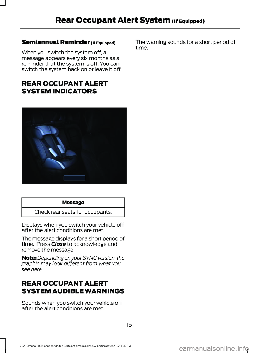 FORD BRONCO 2023 Owners Manual Semiannual Reminder (If Equipped)
When you switch the system off, amessage appears every six months as areminder that the system is off. You canswitch the system back on or leave it off.
REAR OCCUPANT FORD BRONCO 2023 Owners Manual Semiannual Reminder (If Equipped)
When you switch the system off, amessage appears every six months as areminder that the system is off. You canswitch the system back on or leave it off.
REAR OCCUPANT