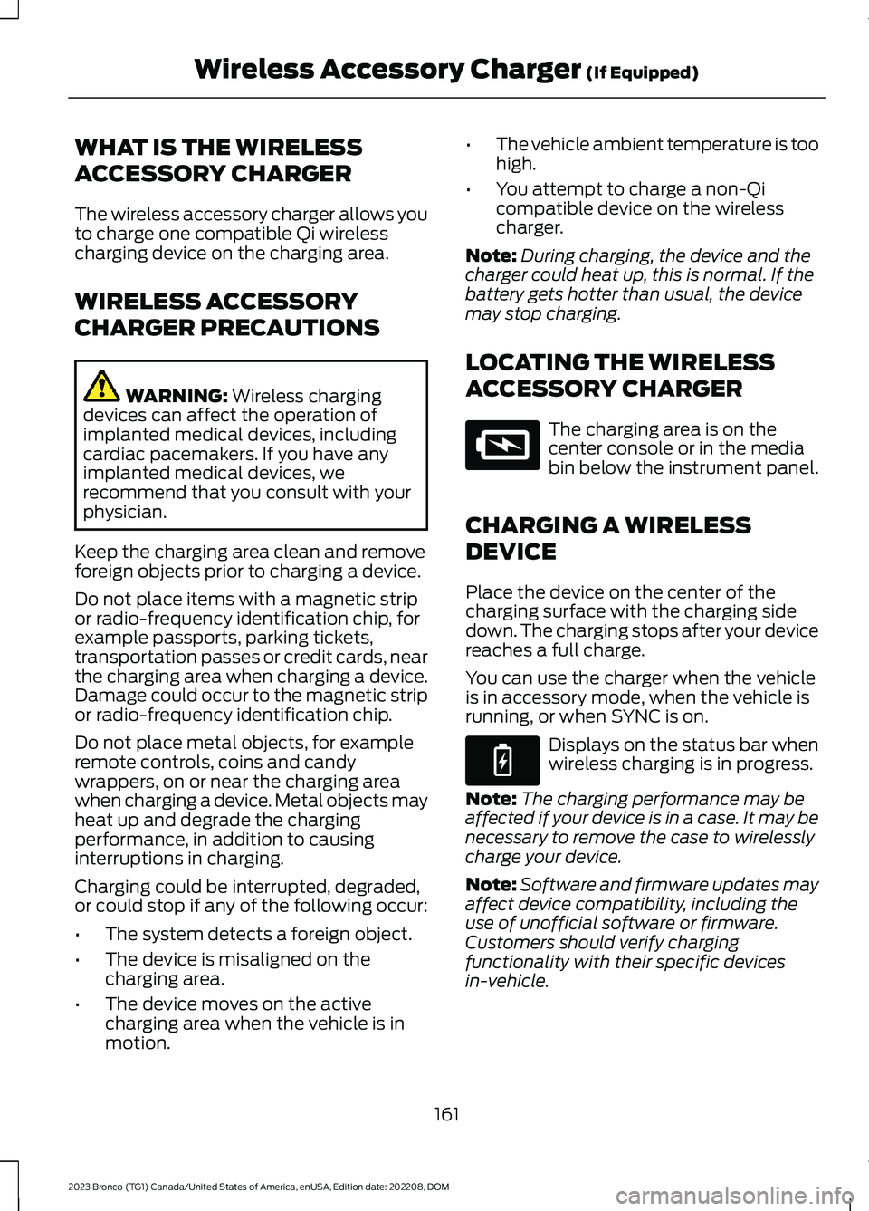 FORD BRONCO 2023 Owners Manual WHAT IS THE WIRELESS
ACCESSORY CHARGER
The wireless accessory charger allows youto charge one compatible Qi wirelesscharging device on the charging area.
WIRELESS ACCESSORY
CHARGER PRECAUTIONS
WARNING FORD BRONCO 2023 Owners Manual WHAT IS THE WIRELESS
ACCESSORY CHARGER
The wireless accessory charger allows youto charge one compatible Qi wirelesscharging device on the charging area.
WIRELESS ACCESSORY
CHARGER PRECAUTIONS
WARNING