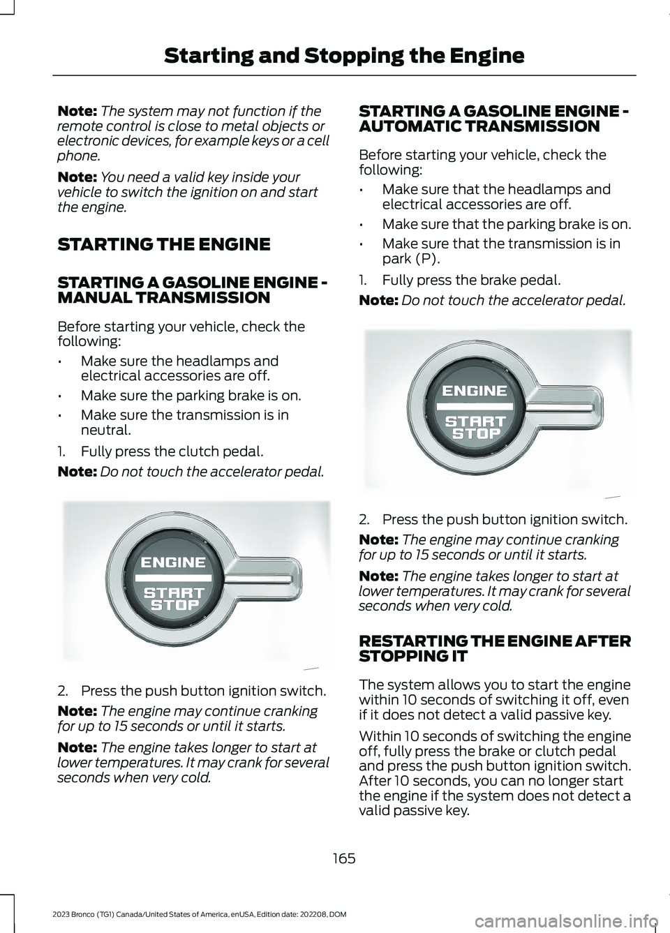 FORD BRONCO 2023 User Guide Note:The system may not function if theremote control is close to metal objects orelectronic devices, for example keys or a cellphone.
Note:You need a valid key inside yourvehicle to switch the igniti FORD BRONCO 2023 User Guide Note:The system may not function if theremote control is close to metal objects orelectronic devices, for example keys or a cellphone.
Note:You need a valid key inside yourvehicle to switch the igniti