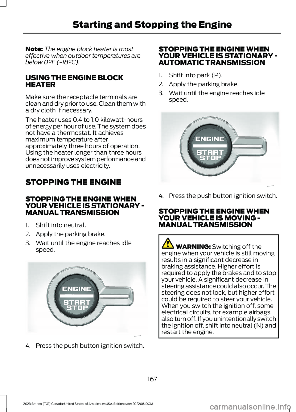 FORD BRONCO 2023 Owners Manual Note:The engine block heater is mosteffective when outdoor temperatures arebelow 0°F (-18°C).
USING THE ENGINE BLOCKHEATER
Make sure the receptacle terminals areclean and dry prior to use. Clean the FORD BRONCO 2023 Owners Manual Note:The engine block heater is mosteffective when outdoor temperatures arebelow 0°F (-18°C).
USING THE ENGINE BLOCKHEATER
Make sure the receptacle terminals areclean and dry prior to use. Clean the