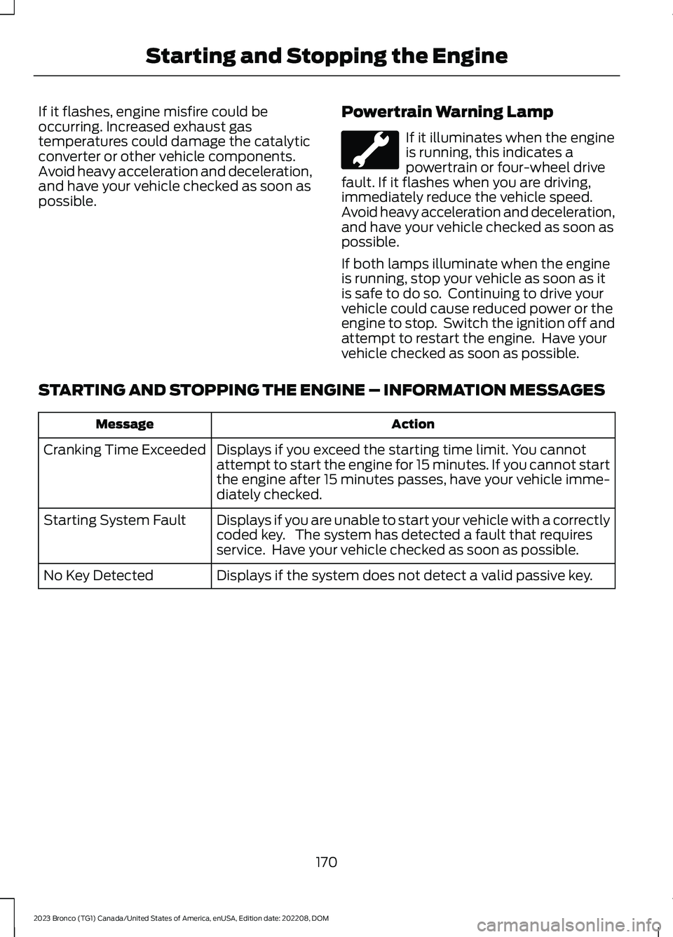 FORD BRONCO 2023 Owners Manual If it flashes, engine misfire could beoccurring. Increased exhaust gastemperatures could damage the catalyticconverter or other vehicle components.Avoid heavy acceleration and deceleration,and have yo FORD BRONCO 2023 Owners Manual If it flashes, engine misfire could beoccurring. Increased exhaust gastemperatures could damage the catalyticconverter or other vehicle components.Avoid heavy acceleration and deceleration,and have yo