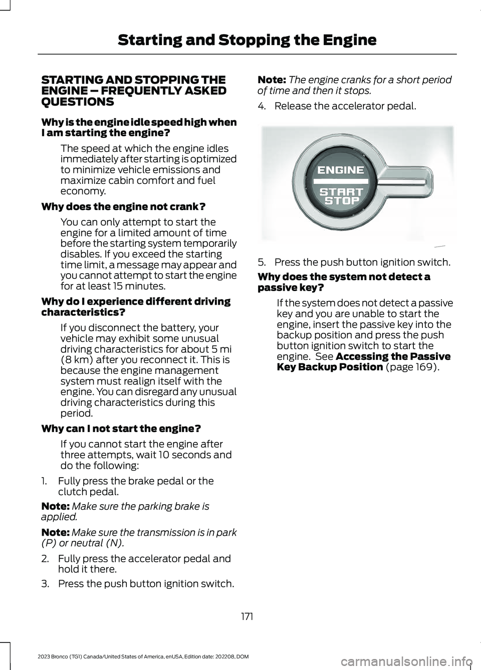 FORD BRONCO 2023 Owners Manual STARTING AND STOPPING THEENGINE – FREQUENTLY ASKEDQUESTIONS
Why is the engine idle speed high whenI am starting the engine?
The speed at which the engine idlesimmediately after starting is optimized FORD BRONCO 2023 Owners Manual STARTING AND STOPPING THEENGINE – FREQUENTLY ASKEDQUESTIONS
Why is the engine idle speed high whenI am starting the engine?
The speed at which the engine idlesimmediately after starting is optimized