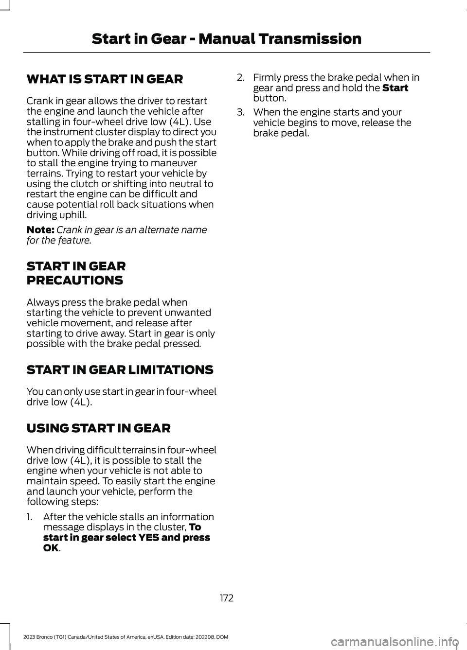 FORD BRONCO 2023 Owners Manual WHAT IS START IN GEAR
Crank in gear allows the driver to restartthe engine and launch the vehicle afterstalling in four-wheel drive low (4L). Usethe instrument cluster display to direct youwhen to app FORD BRONCO 2023 Owners Manual WHAT IS START IN GEAR
Crank in gear allows the driver to restartthe engine and launch the vehicle afterstalling in four-wheel drive low (4L). Usethe instrument cluster display to direct youwhen to app