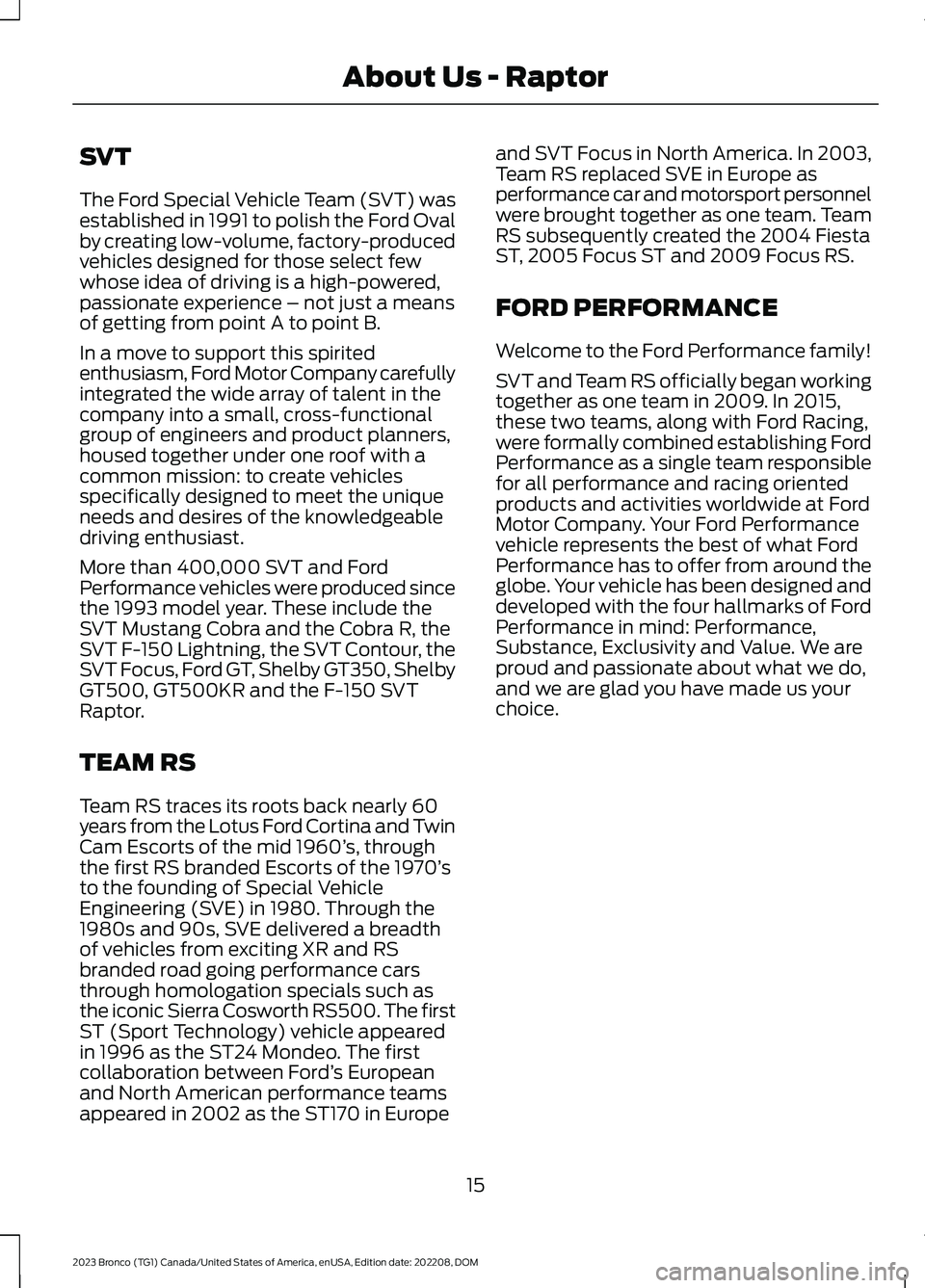 FORD BRONCO 2023 Owners Manual SVT
The Ford Special Vehicle Team (SVT) wasestablished in 1991 to polish the Ford Ovalby creating low-volume, factory-producedvehicles designed for those select fewwhose idea of driving is a high-powe FORD BRONCO 2023 Owners Manual SVT
The Ford Special Vehicle Team (SVT) wasestablished in 1991 to polish the Ford Ovalby creating low-volume, factory-producedvehicles designed for those select fewwhose idea of driving is a high-powe