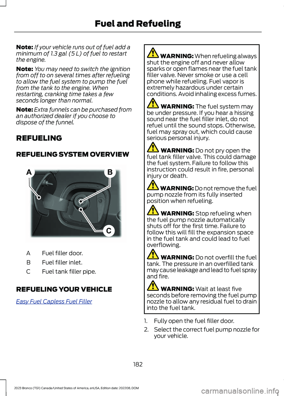 FORD BRONCO 2023 Owners Guide Note:If your vehicle runs out of fuel add aminimum of 1.3 gal (5 L) of fuel to restartthe engine.
Note:You may need to switch the ignitionfrom off to on several times after refuelingto allow the fuel FORD BRONCO 2023 Owners Guide Note:If your vehicle runs out of fuel add aminimum of 1.3 gal (5 L) of fuel to restartthe engine.
Note:You may need to switch the ignitionfrom off to on several times after refuelingto allow the fuel