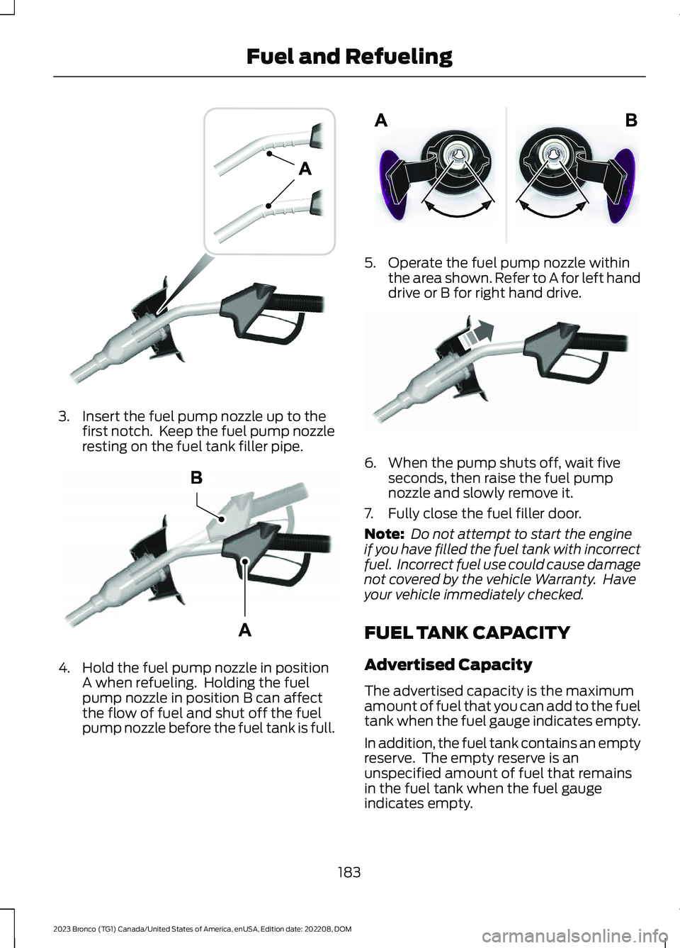 FORD BRONCO 2023 Owners Guide 3.Insert the fuel pump nozzle up to thefirst notch. Keep the fuel pump nozzleresting on the fuel tank filler pipe.
4.Hold the fuel pump nozzle in positionA when refueling. Holding the fuelpump nozzl FORD BRONCO 2023 Owners Guide 3.Insert the fuel pump nozzle up to thefirst notch. Keep the fuel pump nozzleresting on the fuel tank filler pipe.
4.Hold the fuel pump nozzle in positionA when refueling. Holding the fuelpump nozzl