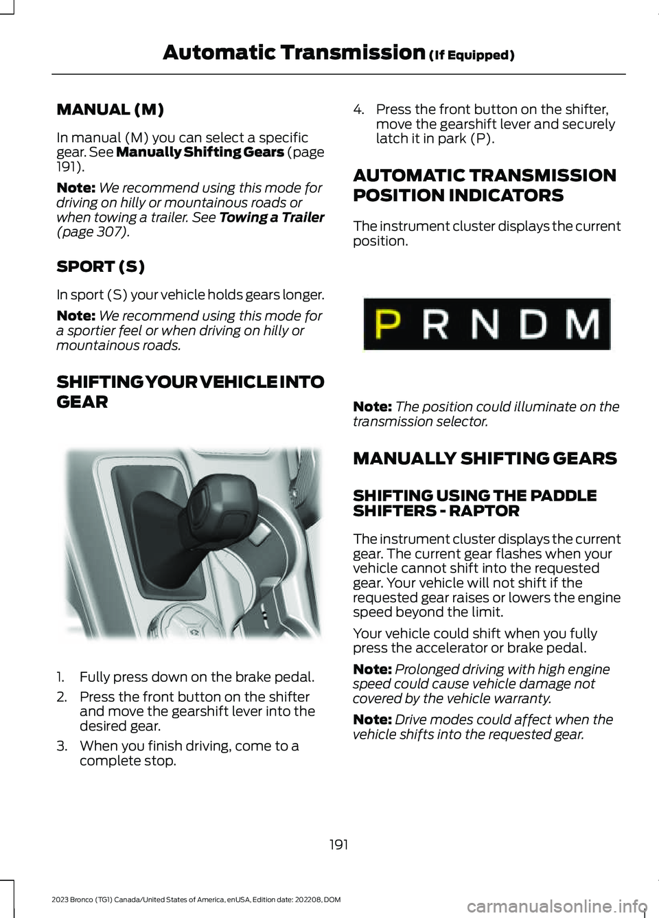FORD BRONCO 2023 Owners Guide MANUAL (M)
In manual (M) you can select a specificgear. See Manually Shifting Gears (page191).
Note:We recommend using this mode fordriving on hilly or mountainous roads orwhen towing a trailer. See T
